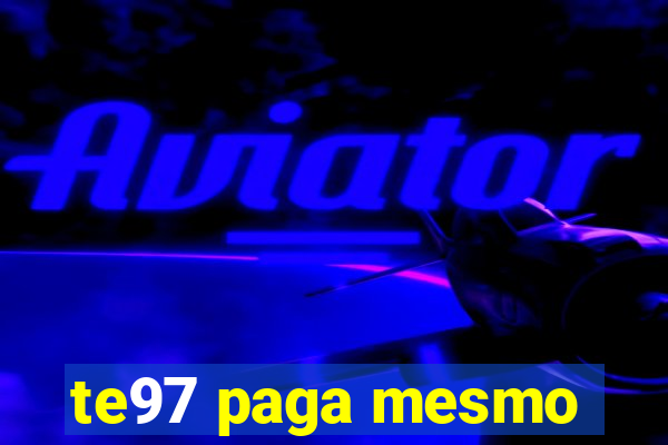 te97 paga mesmo